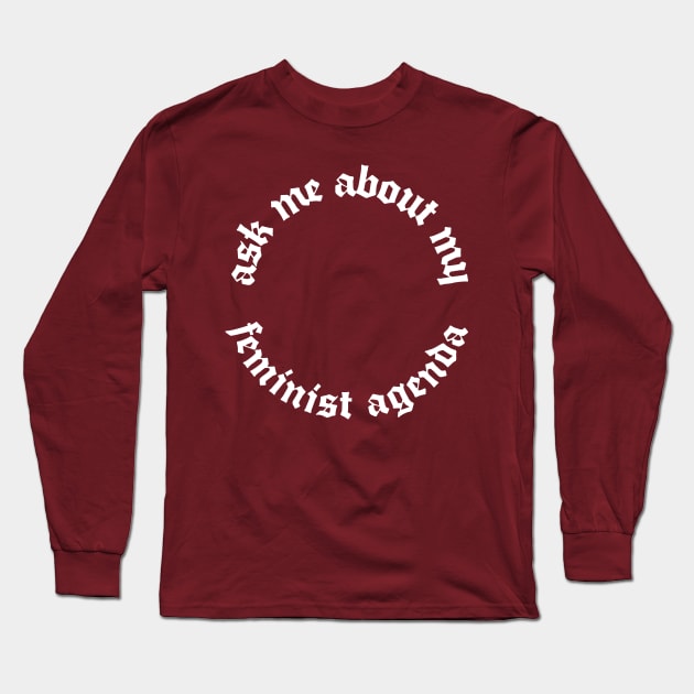 Ask Me About My Feminist Agenda Long Sleeve T-Shirt by DankFutura